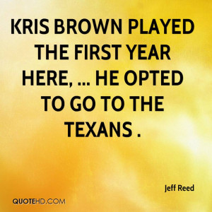 Kris Brown played the first year here, ... He opted to go to the ...