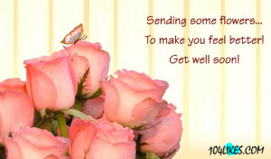 ... Flowers To Make You Feel Better! Get Well Soon ~ Get Well Soon Quote