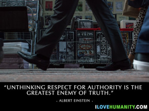 ... respect for authority is the greatest enemy of truth — Albert Ein