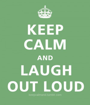 Keep Calm and Laugh out loud