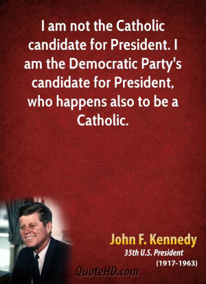 am not the Catholic candidate for President. I am the Democratic ...