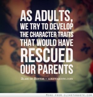 As adults, we try to develop the character traits that would have ...