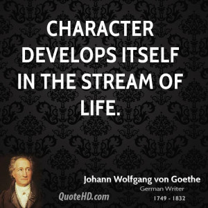 Character develops itself in the stream of life.