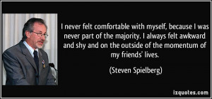 ... the outside of the momentum of my friends' lives. - Steven Spielberg