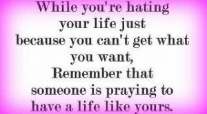 Someone always has it worse than you be thankful for what you do have ...