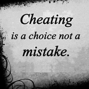 Cheating is a choice not a mistake.