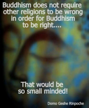... in order for Buddhism to be right...That would be so small minded