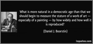 What is more natural in a democratic age than that we should begin to ...