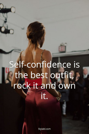 Self confidence is the best outfit, rock it and own it.” Via