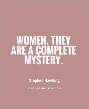 Women. They are a complete mystery Picture Quote #1