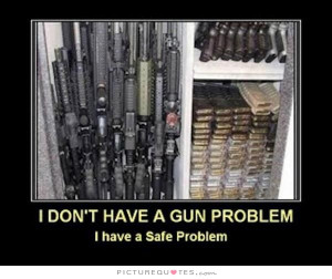 don't have a gun problem, I have a safe problem. Picture Quote #1