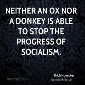Neither an ox nor a donkey is able to stop the progress of socialism.