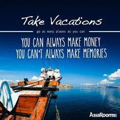 Take Vacations. Go as many places as you can. You can always make ...