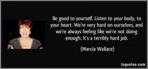 Be good to yourself. Listen to your body, to your heart. We're very ...