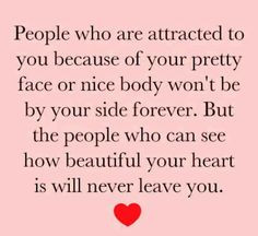 But the people who can see how beautiful your heart is will never ...