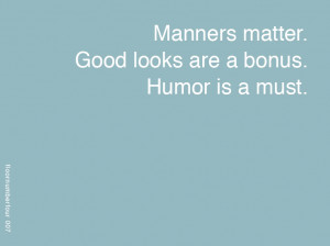Manners matter, good looks are a bonus, humor is a must