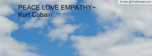 PEACE LOVE EMPATHY~ Kurt Cobain Profile Facebook Covers