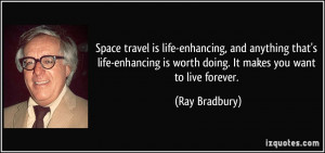 Space travel is life-enhancing, and anything that's life-enhancing is ...