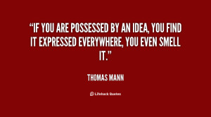 If you are possessed by an idea, you find it expressed everywhere, you ...