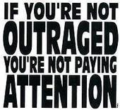 If you're not outraged, You're not paying attention photo 276494b1.jpg