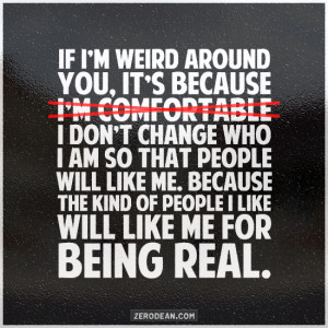 If I’m weird around you it’s because I’m comfortable I don’t ...