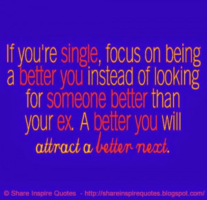 SOMEONE BETTER than your EX. A BETTER YOU will attract a BETTER NEXT ...