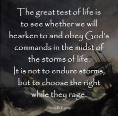 great test of life is to see whether we will hearken to and obey God ...