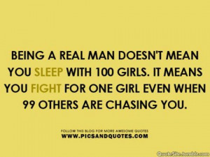 Being a real man doesn't mean you sleep with 100 Girls. It means you ...