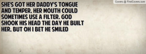 She's got her daddy's tongue and temper, her mouth could sometimes use ...