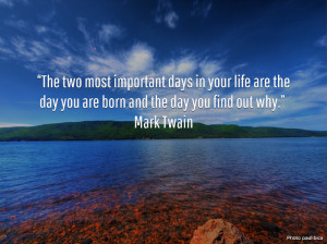 important days in your life are the day you were born and the day you ...