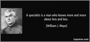 specialist is a man who knows more and more about less and less ...