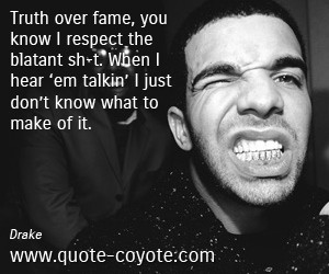 Truth quotes - Truth over fame, you know I respect the blatant sh-t ...