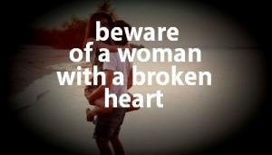 Beware of a woman with a broken heart