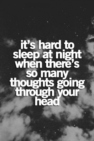 It's hard to sleep at night when there's so many thoughts going ...