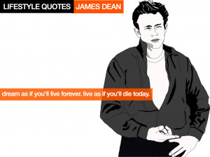 ... forever. Live as if you’ll die today. James Dean lifestyle quotes