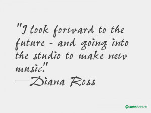 look forward to the future - and going into the studio to make new ...