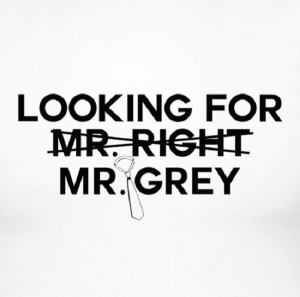 not looking for Mr. Right, I’m looking for my Christian Grey!
