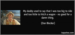 ... too little to hitch a wagon - no good for a damn thing. - Dan Blocker