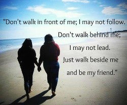 walk alongside me ....