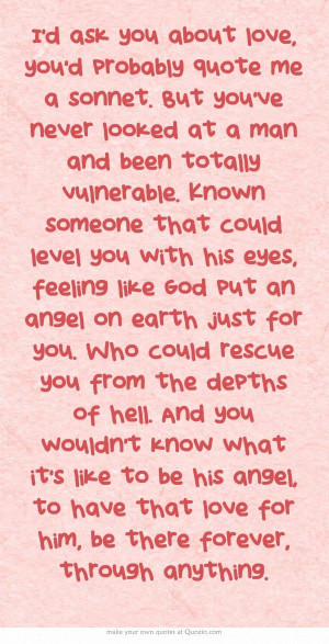 probably quote me a sonnet. But you've never looked at a man and been ...