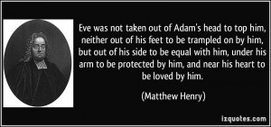 Eve was not taken out of Adam's head to top him, neither out of his ...
