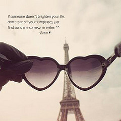 If someone doesn't brighten your life, don't take off your sunglasses ...