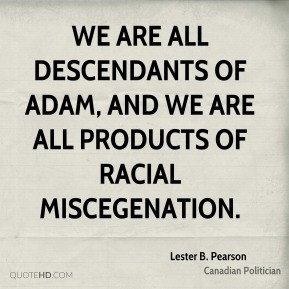 Lester B. Pearson - We are all descendants of Adam, and we are all ...