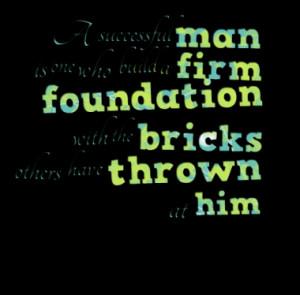 successful man is one who build a firm foundation with the bricks ...