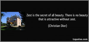 ... There is no beauty that is attractive without zest. - Christian Dior