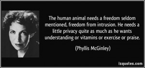 The human animal needs a freedom seldom mentioned, freedom from ...