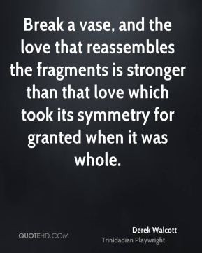 Derek Walcott - Break a vase, and the love that reassembles the ...