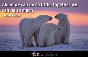 Alone we can do so little; together we can do so much. - Helen Keller