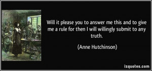 ... give me a rule for then I will willingly submit to any truth. - Anne