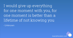 would give up everything for one moment with you, for one moment is ...